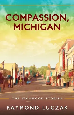 Compassion, Michigan: Ironwood Stories - Compassion, Michigan: The Ironwood Stories