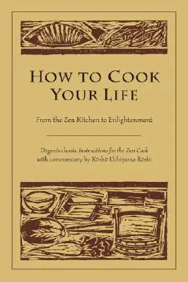 Hogyan főzzük meg az életünket: A zen konyhából a megvilágosodásig - How to Cook Your Life: From the Zen Kitchen to Enlightenment