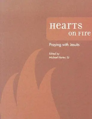 Hearts on Fire (Tűzben égő szívek): Imádkozás jezsuitákkal - Hearts on Fire: Praying with Jesuits