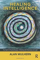 Gyógyító intelligencia - A szellem a pszichoterápiában - Munka a sötétséggel és a fénnyel - Healing Intelligence - The Spirit in Psychotherapy - Working with Darkness and Light