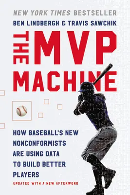 Az MVP gép: Hogyan használják a baseball új nonkonformistái az adatokat, hogy jobb játékosokat építsenek fel? - The MVP Machine: How Baseball's New Nonconformists Are Using Data to Build Better Players