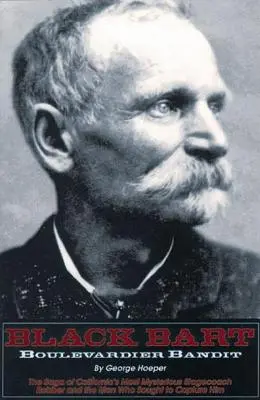 Black Bart: Boulevardier Bandit: Kalifornia legrejtélyesebb postakocsi-rablójának és az őt elfogni igyekvő embereknek története - Black Bart: Boulevardier Bandit: The Saga of California's Most Mysterious Stagecoach Robber and the Men Who Sought to Capture Him