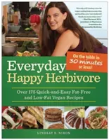 Everyday Happy Herbivore: Több mint 175 gyors és egyszerű zsírmentes és alacsony zsírtartalmú vegán recept - Everyday Happy Herbivore: Over 175 Quick-And-Easy Fat-Free and Low-Fat Vegan Recipes