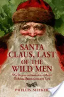 A Mikulás, az utolsó vadember: A Szent Miklós eredete és fejlődése, 50 000 évet átívelve - Santa Claus, Last of the Wild Men: The Origins and Evolution of Saint Nicholas, Spanning 50,000 Years