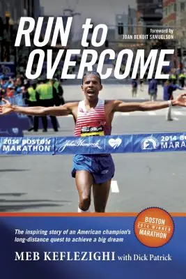 Fuss, hogy legyőzd: Egy amerikai bajnok hosszútávfutó nagy álma megvalósításának inspiráló története - Run to Overcome: The Inspiring Story of an American Champion's Long-Distance Quest to Achieve a Big Dream