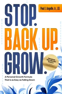 Stop. Vissza. Grow.: Egy személyes növekedési formula, ami olyan egyszerű, mint a leesés. - Stop. Back Up. Grow.: A Personal Growth Formula That is as Easy as Falling Down