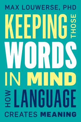 Keeping Those Words in Mind: Hogyan teremt a nyelv jelentéstartalmat? - Keeping Those Words in Mind: How Language Creates Meaning