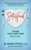 Elégedetten: Egy 90 napos spirituális utazás az ételek szabadsága felé - Satisfied: A 90-Day Spiritual Journey Toward Food Freedom