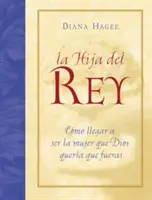 La Hija del Rey: Como Convertirte En La Mujer Que Dios Diseno Al Crearte = A király lánya = The King's Daughter = A király lánya - La Hija del Rey: Como Convertirte En La Mujer Que Dios Diseno Al Crearte = the King's Daughter = The King's Daughter