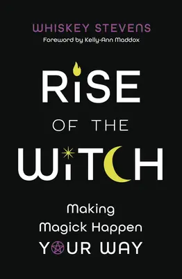 A boszorkányok felemelkedése: Boszorkányság: A mágia megtörténtét a te utadon - Rise of the Witch: Making Magick Happen Your Way