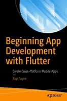 Kezdő alkalmazásfejlesztés a Flutterrel: Flutter: Cross-Platform Mobile Apps: Cross-Platform Mobile Apps létrehozása - Beginning App Development with Flutter: Create Cross-Platform Mobile Apps