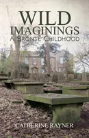 Vad képzelgések: A Bront Childhood - Wild Imaginings: A Bront Childhood