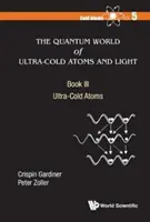 Az ultrahideg atomok és a fény kvantumvilága - III. könyv: Az ultrahideg atomok kvantumfizikája - Quantum World of Ultra-Cold Atoms and Light, the - Book III: Ultra-Cold Atoms