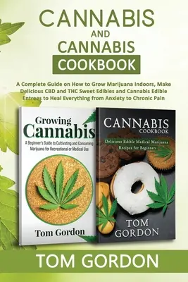 Cannabis & Cannabis szakácskönyv: Teljes útmutató a marihuána beltéri termesztéséről, finom CBD és THC édes ehető ételek és Cannabis Edible Entree készítéséről - Cannabis & Cannabis Cookbook: A Complete Guide on How to Grow Marijuana Indoors, Make Delicious CBD and THC Sweet Edibles and Cannabis Edible Entree