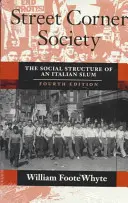 Street Corner Society: Egy olasz nyomornegyed társadalmi szerkezete - Street Corner Society: The Social Structure of an Italian Slum