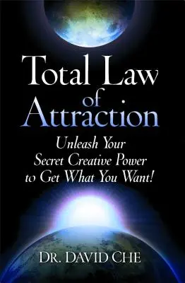 A vonzás teljes törvénye: Engedd szabadjára titkos kreatív erődet, hogy megkapd, amit akarsz! - Total Law of Attraction: Unleash Your Secret Creative Power to Get What You Want!