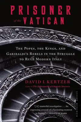 A Vatikán foglya: A pápák, a királyok és Garibaldi lázadói a modern Olaszország uralmáért folytatott küzdelemben - Prisoner of the Vatican: The Popes, the Kings, and Garibaldi's Rebels in the Struggle to Rule Modern Italy