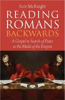 A Római levél visszafelé olvasása - Egy evangélium a békét keresve a birodalom közepén - Reading Romans Backwards - A Gospel in Search of Peace in the Midst of the Empire