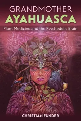 Ayahuasca nagymama: Növényi gyógyászat és a pszichedelikus agy - Grandmother Ayahuasca: Plant Medicine and the Psychedelic Brain