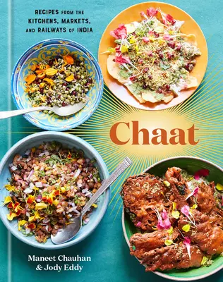 Chaat: Receptek India konyháiból, piacairól és vasútjairól: A Cookbook - Chaat: Recipes from the Kitchens, Markets, and Railways of India: A Cookbook