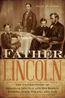 Lincoln atya: Abraham Lincoln és fiai - Robert, Eddy, Willie és Tad - el nem mondott története - Father Lincoln: The Untold Story of Abraham Lincoln and His Boys--Robert, Eddy, Willie, and Tad