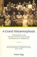 Nagy metamorfózis: Hozzájárulások a serdülők spirituális-tudományos antropológiájához és neveléséhez - A Grand Metamorphosis: Contributions to the Spiritual-Scientific Anthropology and Education of Adolescents