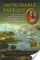 Valószínűtlen hazafi: Monsieur de Beaumarchais, az amerikai forradalmat megmentő francia drámaíró titkos története - Improbable Patriot: The Secret History of Monsieur de Beaumarchais, the French Playwright Who Saved the American Revolution