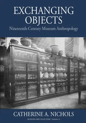 Tárgyak cseréje: Század múzeumi antropológiája a Smithsonian Intézetben - Exchanging Objects: Nineteenth-Century Museum Anthropology at the Smithsonian Institution