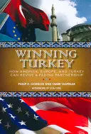 Winning Turkey: Hogyan élesztheti fel Amerika, Európa és Törökország a halványuló partnerséget? - Winning Turkey: How America, Europe, and Turkey Can Revive a Fading Partnership