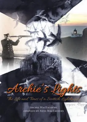 Archie's Lights: Egy skót világítótoronyőr élete és kora - Archie's Lights: The Life and Times of a Scottish Lightkeeper