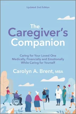 The Caregiver's Companion: Orvosi, anyagi és érzelmi gondozás szerettedről, miközben magadról is gondoskodsz - The Caregiver's Companion: Caring for Your Loved One Medically, Financially and Emotionally While Caring for Yourself