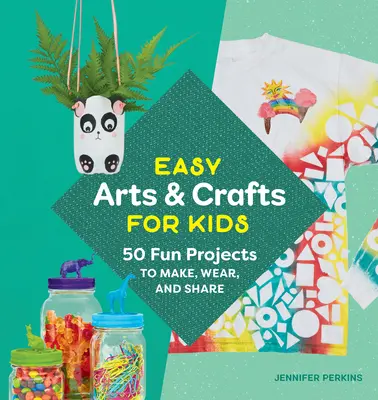 Könnyű művészeti és kézműves foglalkozások gyerekeknek: 50 szórakoztató projekt, amelyet elkészíthet, viselhet és megoszthat - Easy Arts & Crafts for Kids: 50 Fun Projects to Make, Wear, and Share