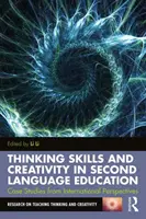 Gondolkodási készségek és kreativitás a második nyelvoktatásban: Esettanulmányok nemzetközi perspektívákból - Thinking Skills and Creativity in Second Language Education: Case Studies from International Perspectives