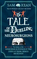 A párbajozó idegsebészek története - Az emberi agy története a traumák, az őrület és a gyógyulás igaz történetei által feltárva - Tale of the Duelling Neurosurgeons - The History of the Human Brain as Revealed by True Stories of Trauma, Madness, and Recovery