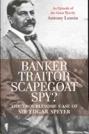 Bankár, áruló, bűnbak, kém?: Sir Edgar Speyer problémás esete: Egy epizód a Nagy Háborúból - Banker, Traitor, Scapegoat, Spy?: The Troublesome Case of Sir Edgar Speyer: An Episode of the Great War
