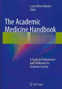 Az akadémiai orvoslás kézikönyve: Útmutató a teljesítményhez és a kiteljesedéshez az akadémiai karok számára - The Academic Medicine Handbook: A Guide to Achievement and Fulfillment for Academic Faculty