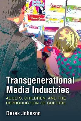 Transzgenerációs médiaiparágak: Felnőttek, gyermekek és a kultúra újratermelése - Transgenerational Media Industries: Adults, Children, and the Reproduction of Culture