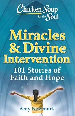 Csirkeleves a léleknek: Csodák és isteni beavatkozás: 101 történet a hitről és a reményről - Chicken Soup for the Soul: Miracles & Divine Intervention: 101 Stories of Faith and Hope