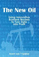 Az új olaj: Innovatív üzleti modellekkel az adatokból profitot termelni - The New Oil: Using Innovative Business Models to turn Data Into Profit