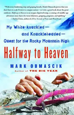 Félúton a mennyországba: A Sziklás-hegység magaslatára való fehérkezű - és bokafejű - törekvésem - Halfway to Heaven: My White-Knuckled--And Knuckleheaded--Quest for the Rocky Mountain High