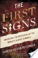 Az első jelek: A világ legősibb szimbólumainak rejtélyeinek megfejtése - The First Signs: Unlocking the Mysteries of the World's Oldest Symbols