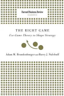 Right Game: A játékelmélet felhasználása a stratégia kialakításához - Right Game: Use Game Theory to Shape Strategy