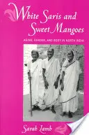 Fehér szárik és édes mangók: Sárik: Öregedés, nemek és test Észak-Indiában - White Saris and Sweet Mangoes: Aging, Gender, and Body in North India