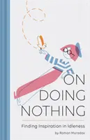 A semmittevésről: Inspirációt találni a semmittevésben - On Doing Nothing: Finding Inspiration in Idleness