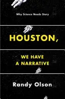 Houston, van egy narratívánk: Miért van szüksége a tudománynak történetre? - Houston, We Have a Narrative: Why Science Needs Story