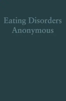 Anonim étkezési zavarok: Az étkezési zavarainkból való felépülésünk története (Anonim étkezési zavarok (Eda)) - Eating Disorders Anonymous: The Story of How We Recovered from Our Eating Disorders (Eating Disorders Anonymous (Eda))