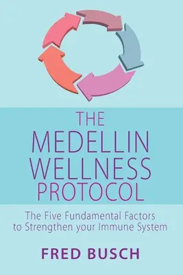 A Medellin Wellness Protocol: Az immunrendszer erősítésének öt alapvető tényezője - The Medellin Wellness Protocol: The Five Fundamental Factors to Strengthen Your Immune System