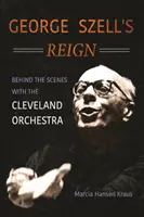 George Szell uralkodása: A clevelandi zenekar kulisszái mögött - George Szell's Reign: Behind the Scenes with the Cleveland Orchestra