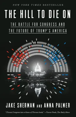 A domb, amelyen meg kell halni: A kongresszusért folytatott csata és Trump Amerikájának jövője - The Hill to Die on: The Battle for Congress and the Future of Trump's America
