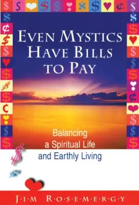 Még a misztikusoknak is vannak fizetendő számláik: A spirituális élet és a földi élet egyensúlyban tartása - Even Mystics Have Bills to Pay: Balancing a Spiritual Life and Earthly Living